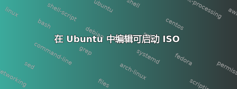 在 Ubuntu 中编辑可启动 ISO