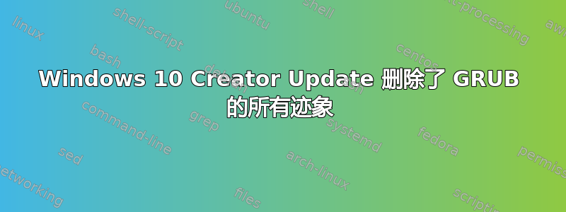 Windows 10 Creator Update 删除了 GRUB 的所有迹象