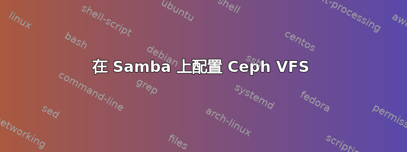 在 Samba 上配置 Ceph VFS