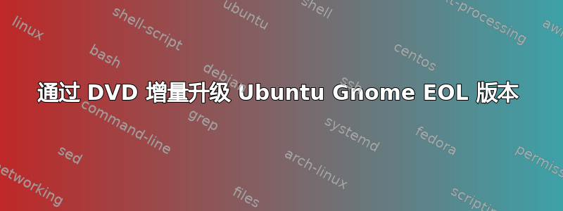 通过 DVD 增量升级 Ubuntu Gnome EOL 版本