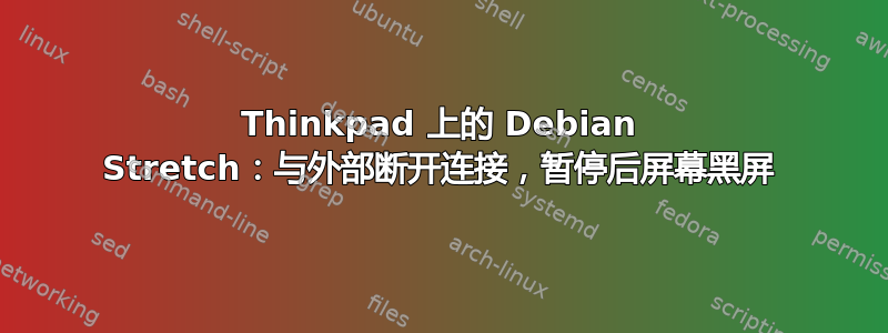 Thinkpad 上的 Debian Stretch：与外部断开连接，暂停后屏幕黑屏