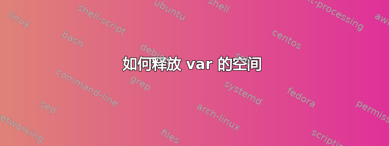 如何释放 var 的空间