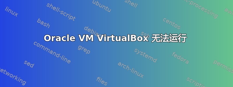 Oracle VM VirtualBox 无法运行