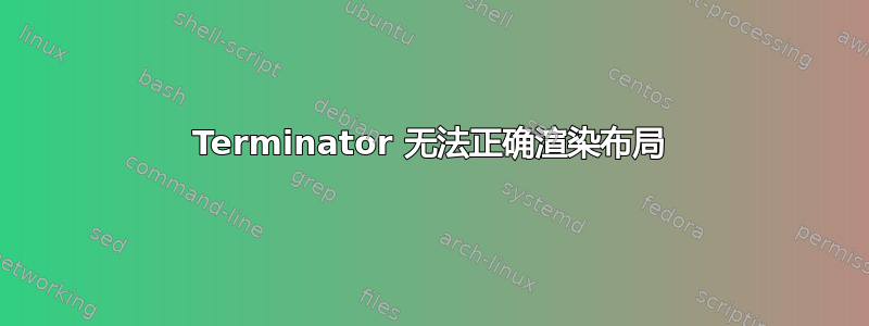 Terminator 无法正确渲染布局