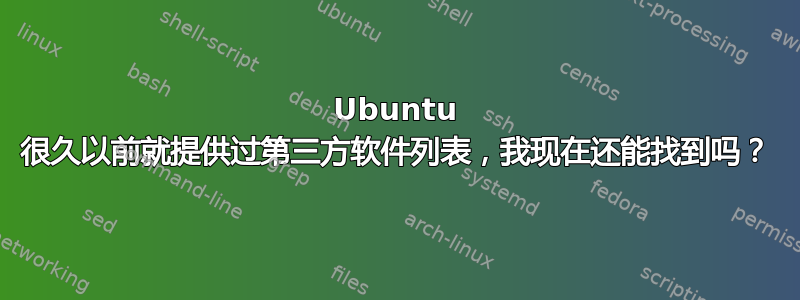 Ubuntu 很久以前就提供过第三方软件列表，我现在还能找到吗？