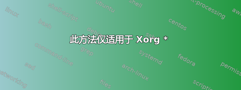 此方法仅适用于 Xorg *