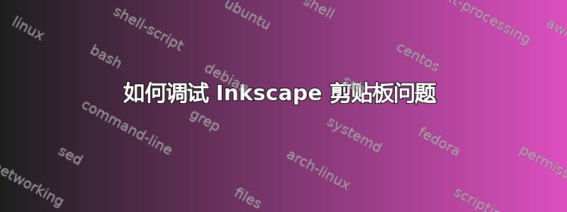 如何调试 Inkscape 剪贴板问题