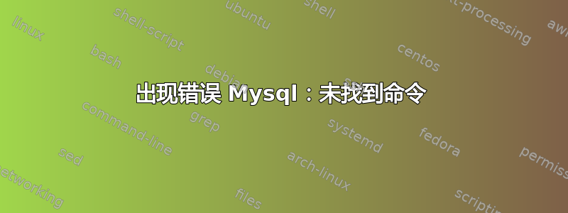 出现错误 Mysql：未找到命令