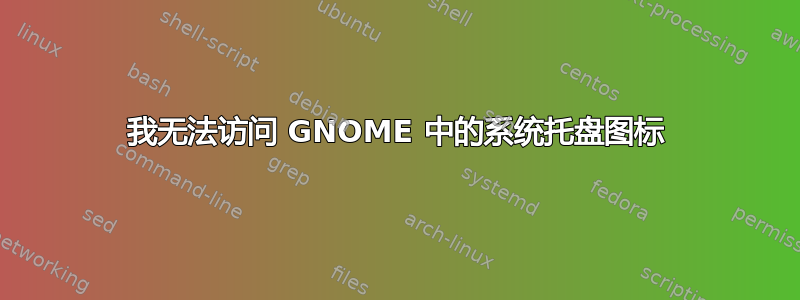 我无法访问 GNOME 中的系统托盘图标