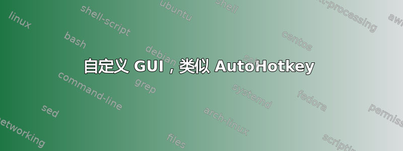 自定义 GUI，类似 AutoHotkey