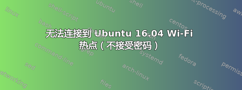 无法连接到 Ubuntu 16.04 Wi-Fi 热点（不接受密码）