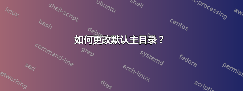 如何更改默认主目录？