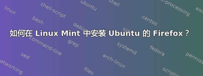 如何在 Linux Mint 中安装 Ubuntu 的 Firefox？