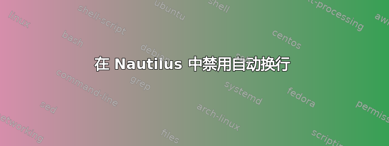 在 Nautilus 中禁用自动换行