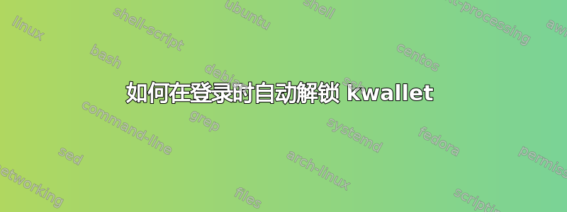 如何在登录时自动解锁 kwallet