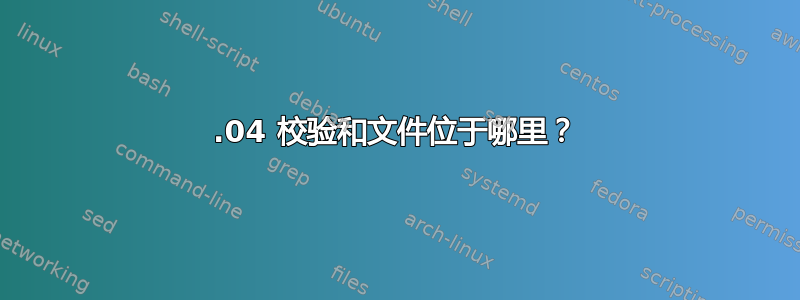 17.04 校验和文件位于哪里？