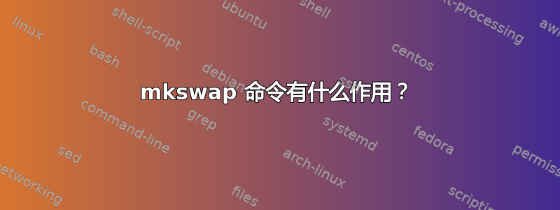 mkswap 命令有什么作用？