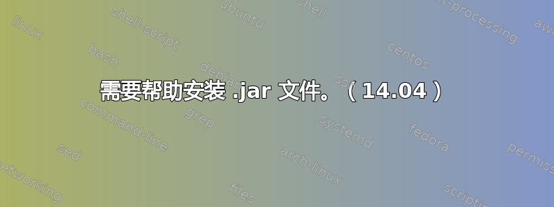 需要帮助安装 .jar 文件。（14.04）