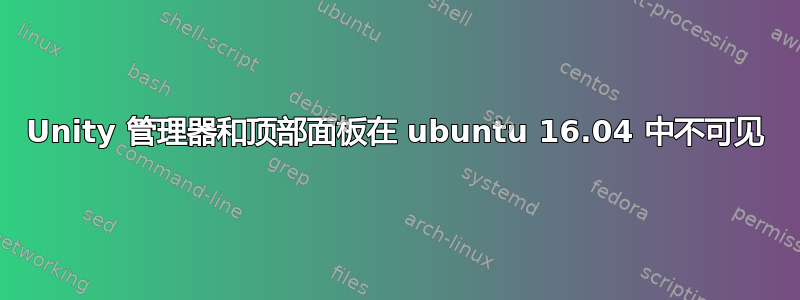 Unity 管理器和顶部面板在 ubuntu 16.04 中不可见