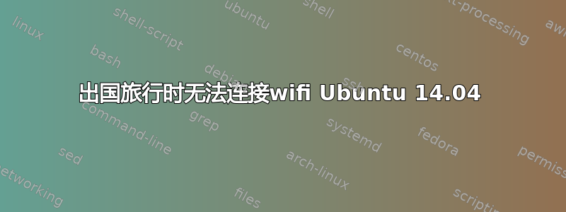 出国旅行时无法连接wifi Ubuntu 14.04