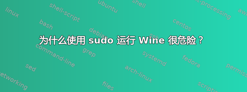 为什么使用 sudo 运行 Wine 很危险？