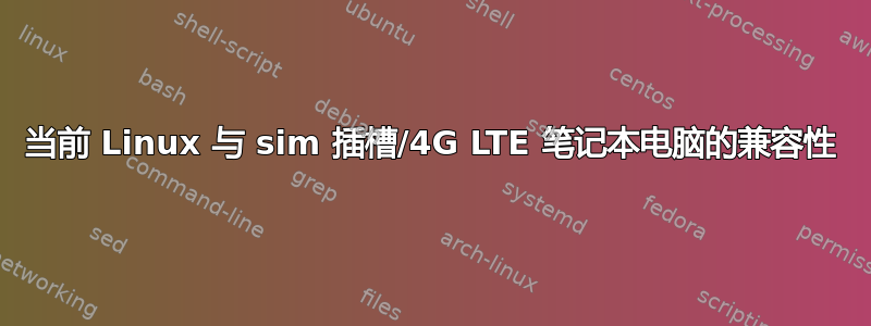 当前 Linux 与 sim 插槽/4G LTE 笔记本电脑的兼容性