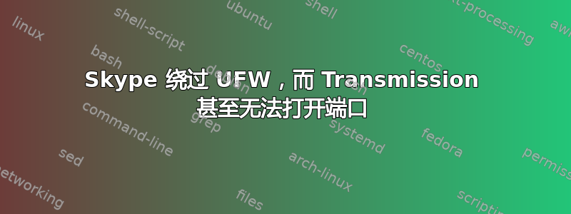 Skype 绕过 UFW，而 Transmission 甚至无法打开端口