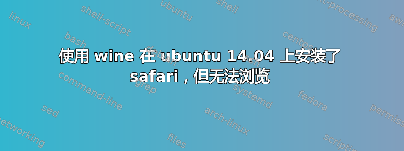 使用 wine 在 ubuntu 14.04 上安装了 safari，但无法浏览