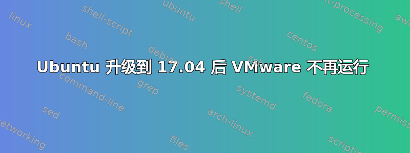 Ubuntu 升级到 17.04 后 VMware 不再运行