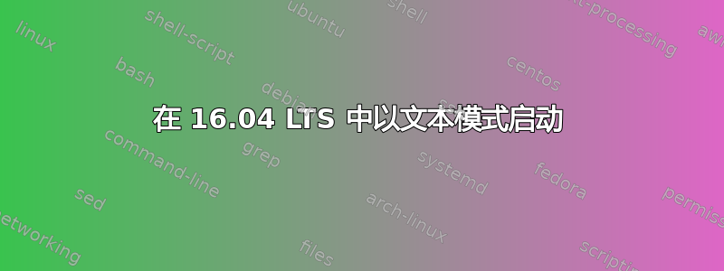 在 16.04 LTS 中以文本模式启动