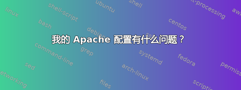 我的 Apache 配置有什么问题？