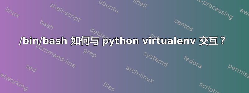 /bin/bash 如何与 python virtualenv 交互？