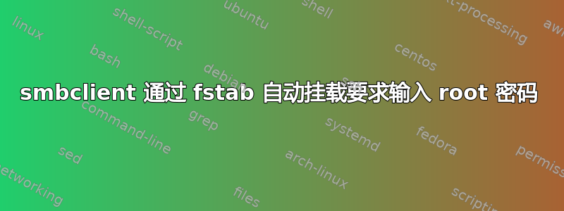 smbclient 通过 fstab 自动挂载要求输入 root 密码