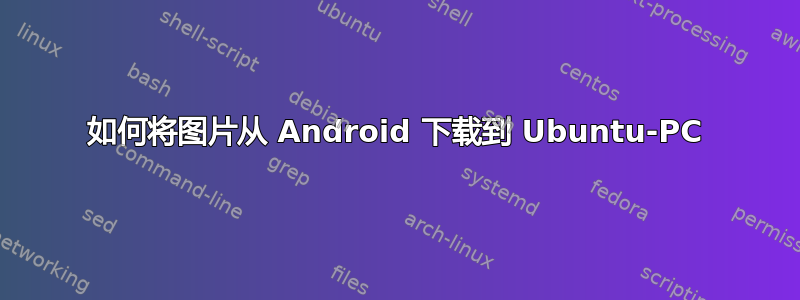 如何将图片从 Android 下载到 Ubuntu-PC