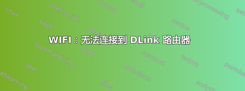 WIFI：无法连接到 DLink 路由器 