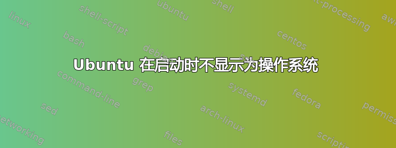 Ubuntu 在启动时不显示为操作系统