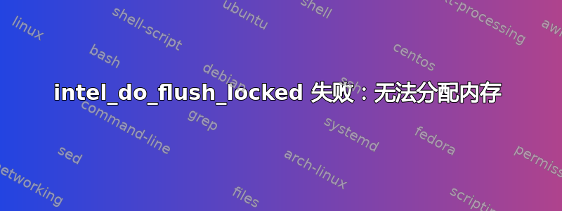 intel_do_flush_locked 失败：无法分配内存