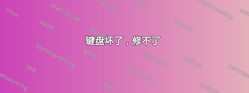 键盘坏了，修不了