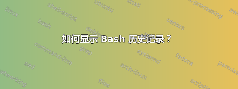 如何显示 Bash 历史记录？