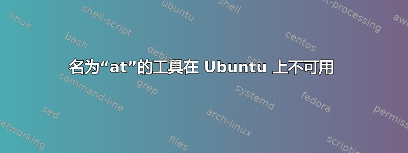 名为“at”的工具在 Ubuntu 上不可用