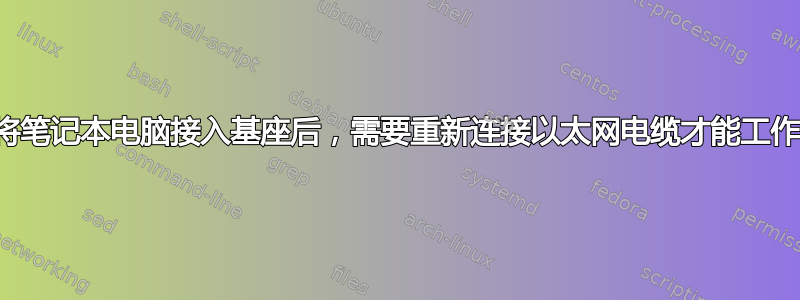 将笔记本电脑接入基座后，需要重新连接以太网电缆才能工作