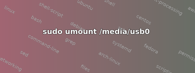 sudo umount /media/usb0