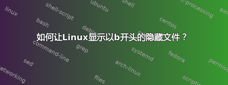 如何让Linux显示以b开头的隐藏文件？