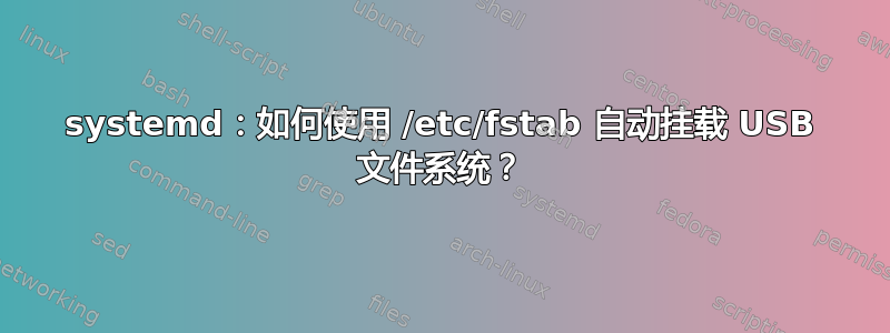 systemd：如何使用 /etc/fstab 自动挂载 USB 文件系统？