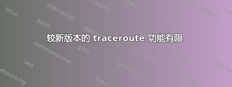 较新版本的 traceroute 功能有限