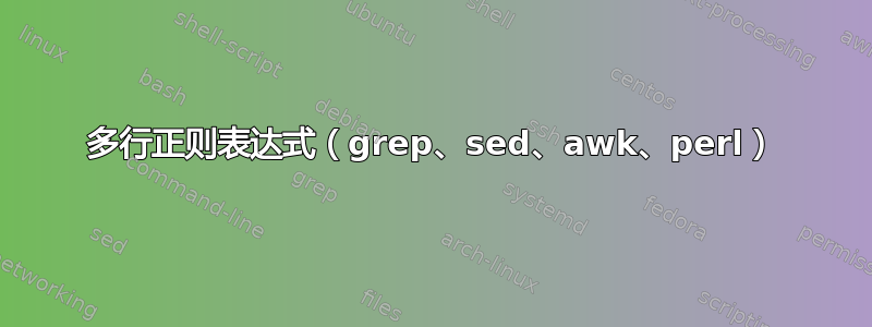 多行正则表达式（grep、sed、awk、perl）