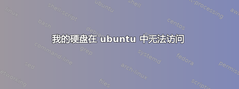 我的硬盘在 ubuntu 中无法访问