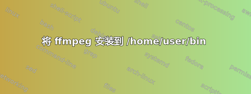 将 ffmpeg 安装到 /home/user/bin