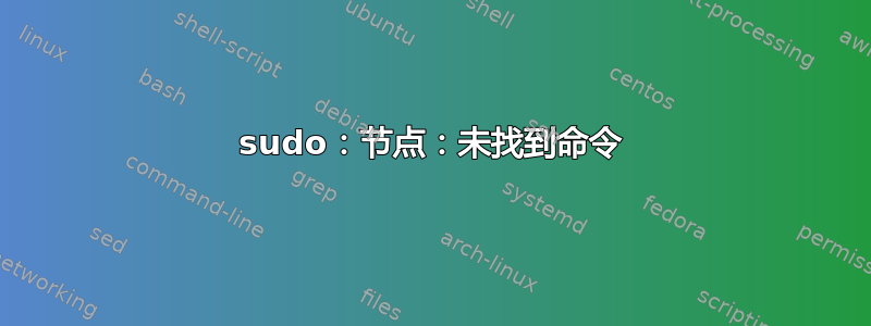 sudo：节点：未找到命令