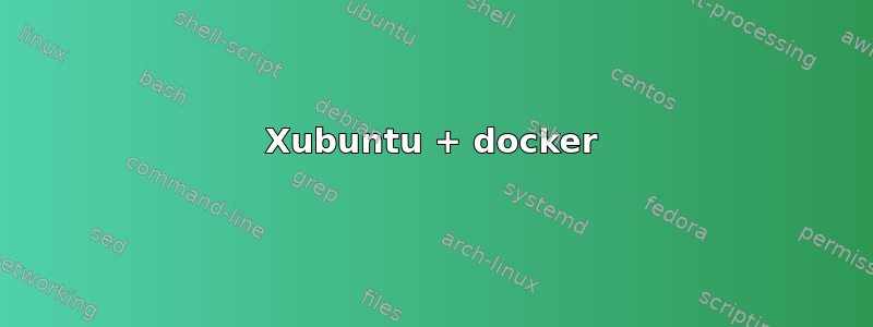 Xubuntu + docker